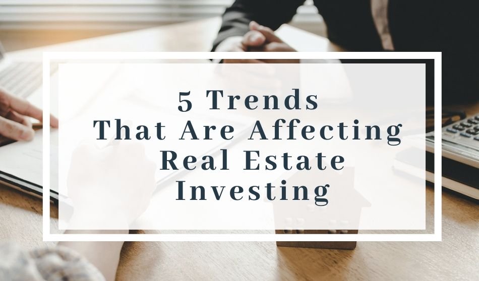 5 Trends That Are Affecting Real Estate Investing